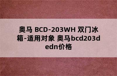 奥马 BCD-203WH 双门冰箱-适用对象 奥马bcd203dedn价格